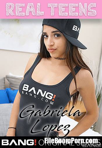 Bang Real Teens, Bang Originals: Gabriela Lopez - Gabriela Lopez Is A Sexy Latina That Has A Fiery Passion For Sex [SD/540p/825 MB]