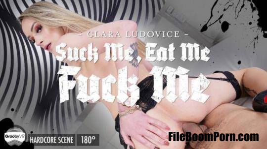 GroobyVR: Clara Ludovice - Suck Me, Eat Me, Fuck Me [HD/960p/2.92 GB]