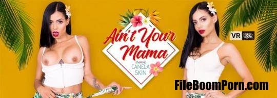 VRBangers: Canela Skin - Ain't Your Mama [UltraHD 2K/2048p/8.44 GB]